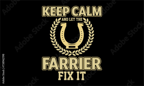 Keep calm and let the farrier fix it - Farrier T-Shirt Design, Hand drawn lettering phrase, Isolated on Black background, For the design of postcards, cups, card, posters.