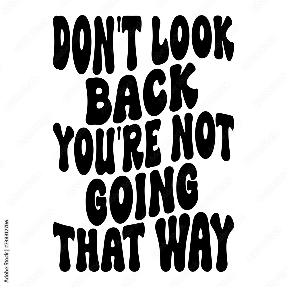 Don't Look Back You're Not Going That Way Don't Look Back You're Not Going That Way