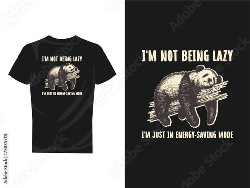 I am not being lazy, I am just energy saving mode.
Panda tshirt design.