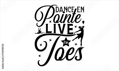 Dance En Pointe, Live On Toes-Dance t-shirt desing,calligraphy graphic desing,hand written vector svg desing,svg,posters,cards,for Cutting machine,silhouette cameo,cricut