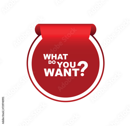 what do you want sign on white background	