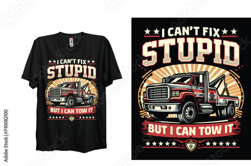  I Can't Fixed Stupid But I Can Tow It T-Shirt, Tow Trucker T Shirt Design