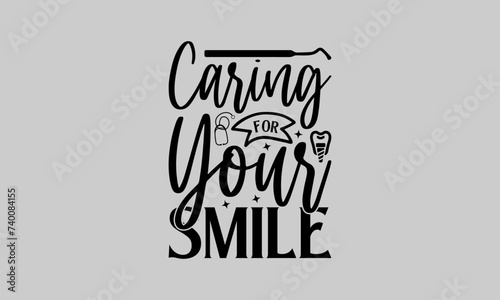 Caring for Your Smile - Dentists T-Shirt Design, Teeth, Hand Drawn Lettering Phrase, For Cards Posters and Banners, Template. 