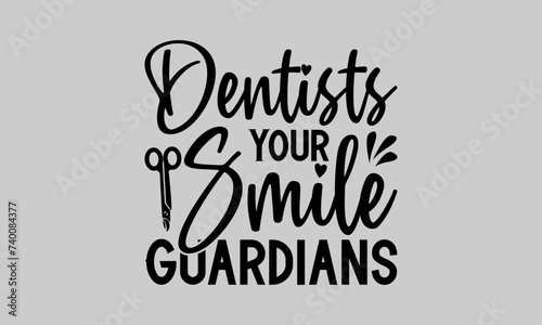 Dentists Your Smile Guardians - Dentists T-Shirt Design, Dentistry, This Illustration Can Be Used As A Print on T-Shirts and Bags, Stationary or As A Poster, Template.