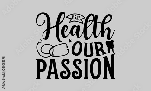 Oral Health Our Passion - Dentists T-Shirt Design, Dentistry, This Illustration Can Be Used As A Print on T-Shirts and Bags, Stationary or As A Poster, Template.