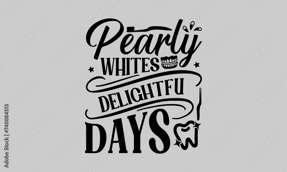 Pearly Whites Delightful Days - Dentists T-Shirt Design, Teeth, Hand Drawn Lettering Phrase, For Cards Posters and Banners, Template. Pearly Whites Delightful Days - Dentists T-Shirt Design, Teeth, Hand Drawn Lettering Phrase, For Cards Posters and Banners, Template.