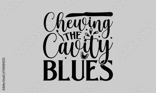 Chewing the Cavity Blues - Dentists T-Shirt Design, Dentistry, This Illustration Can Be Used As A Print on T-Shirts and Bags, Stationary or As A Poster, Template.