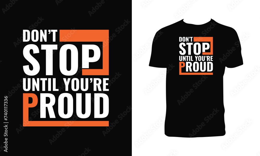 Don't Stop Until You're Proud Typography And Lettering T Shirt Design. 