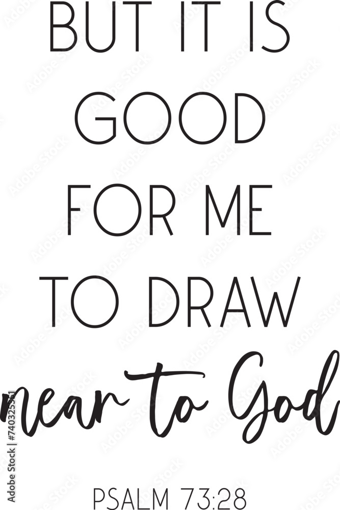 Bible Verse vector illustration, But it is good for me to draw near to God Bible Verse vector illustration, But it is good for me to draw near to God