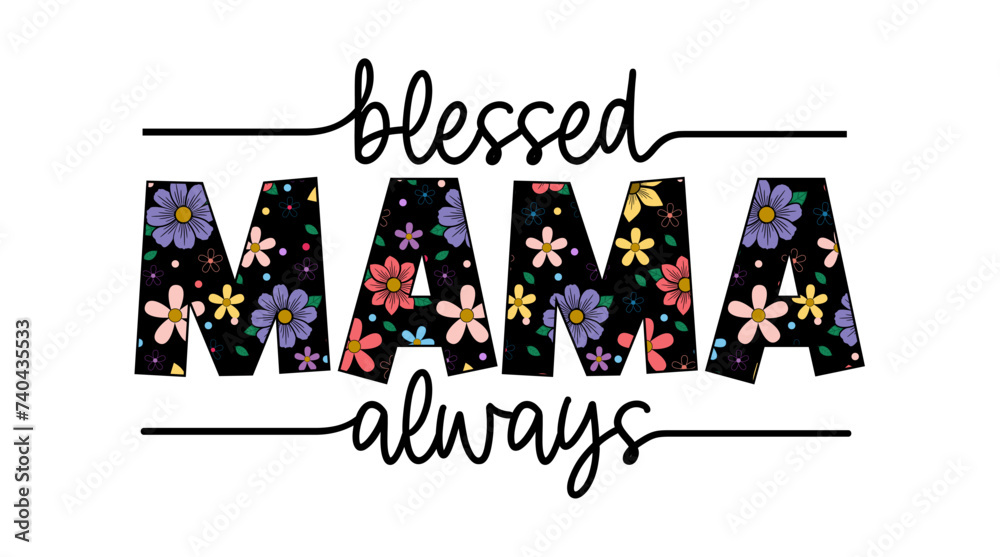 Blessed Mama Always Quotes With Flowers, Mothers Day Sign For Print T shirt, Mug, Farmhouse, Bedroom Decoration Design Vector