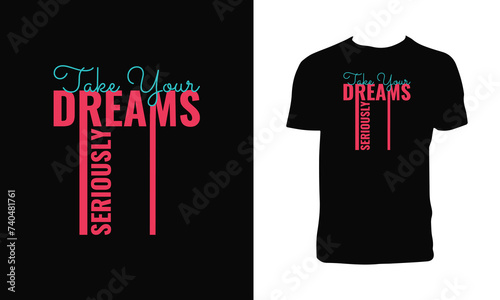 Take Your Dreams Seriously Typography And Lettering T Shirt Design. 