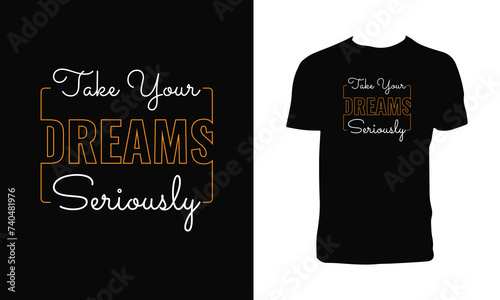 Take Your Dreams Seriously Typography And Lettering T Shirt Design. 