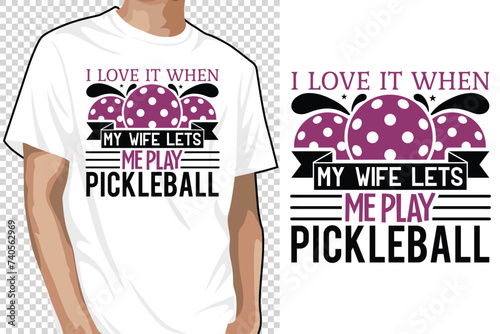 I Love It When My Wife Lets Me Play Pickleball, Pickleball T-shirt Design, Vector Pickleball T-shirt design, Pickleball shirt, Pickleball typography T-shirt design Collection