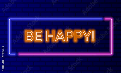 Neon sign be happy in speech bubble frame on brick wall background vector. Light banner on the wall background. Be happy button dont worry, design template, night neon signboard