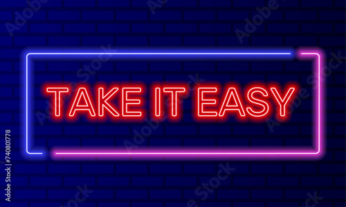 Neon sign take it easy in speech bubble frame on brick wall background vector. Light banner on wall background. Take it easy button relax and enjoy, design template, night neon signboard
