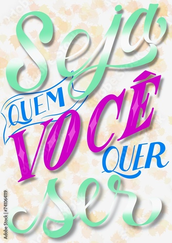 lettering, drawing of a phrase written in Portuguese, "Be who you want to be", handmade drawing.