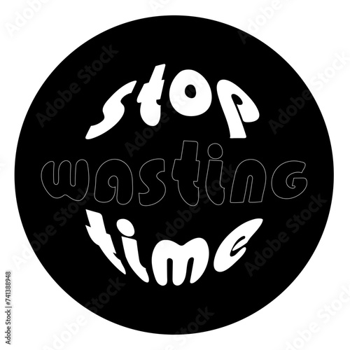 Sticker Stop wasting time. The term is related to environmental topics, time management topics.
