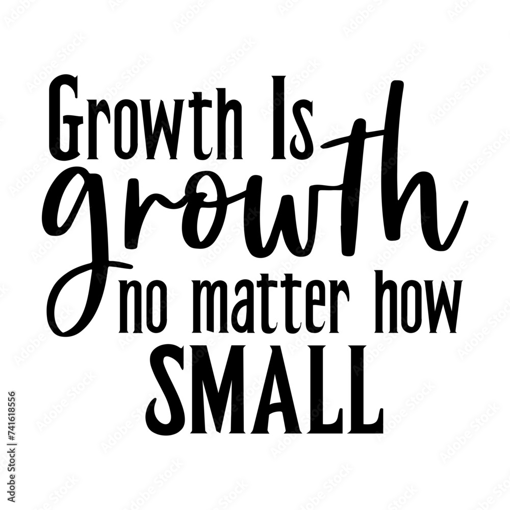 Growth Is Growth No Matter How Small Growth Is Growth No Matter How Small