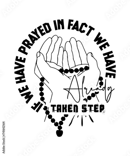 if we have prayed in fact we have already taken step