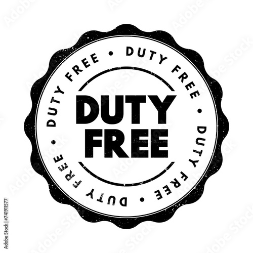 Duty free - retail outlet whose goods are exempt from the payment of certain local or national taxes and duties, text concept stamp