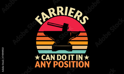 Farriers can do it in any position - Farrier T-Shirt Design, Hand drawn lettering phrase, Isolated on Black background, For the design of postcards, cups, card, posters.