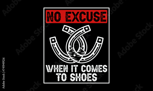No excuse when it comes to shoes - Farrier T-Shirt Design, Modern calligraphy, Typography Vector for poster, banner, flyer and mug.