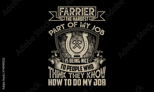 Farrier the hardest part of my job is being nice to people who think they know how to do my job - Farrier T-Shirt Design, Hand drawn vintage illustration with hand lettering and decoration elements, b