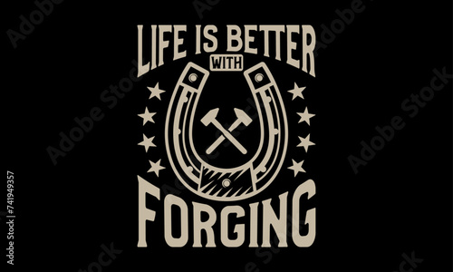 Life is better with forging - Farrier T-Shirt Design, Modern calligraphy, Typography Vector for poster, banner, flyer and mug.