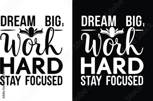 Dream Big, Work Hard, and Stay Focused. t-shirt design.