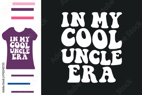 In my cool uncle era t shirt design 