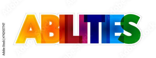 Abilities - possession of the qualities required to do something, necessary skill, competence or power, colourful text concept