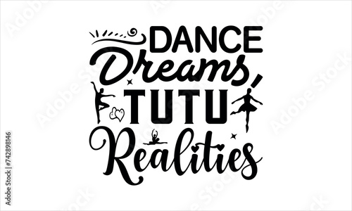 Dance Dreams  Tutu Realities - Dancing svg typography t-shirt design  Hand-drawn lettering phrase  SVG t-shirt design  Calligraphy t-shirt design  White background  Handwritten vector. eps 10 mugs pri