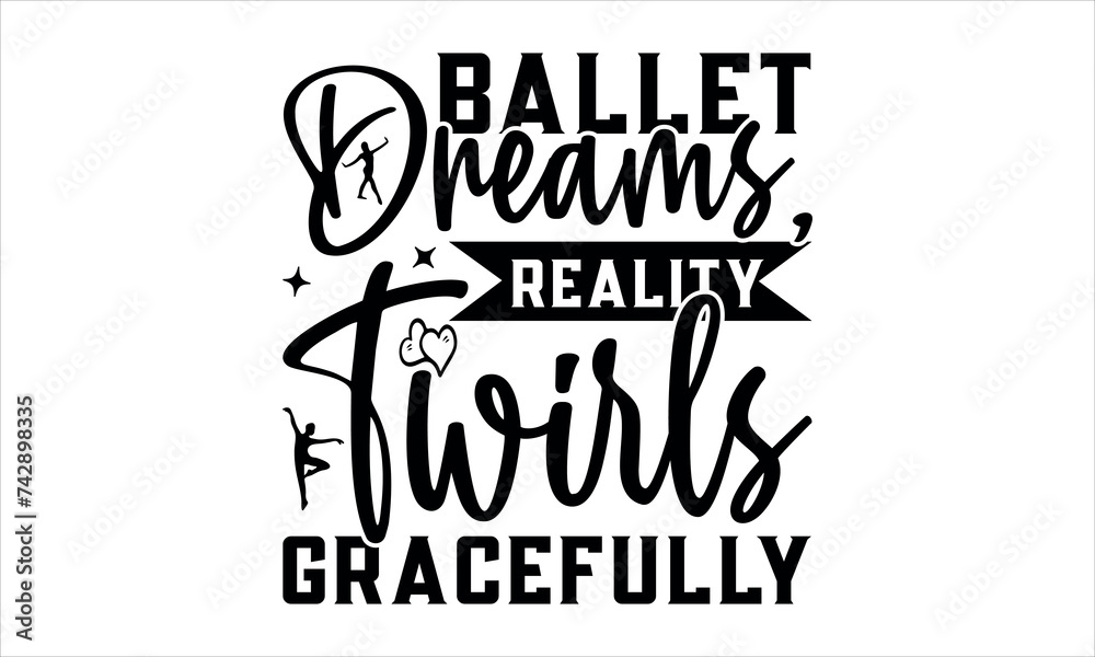 Ballet Dreams, Reality Twirls Gracefully - Ballet t shirt design, Hand drawn lettering phrase, Calligraphy graphic design, SVG Files for Cutting Cricut and Silhouette mugs prints on t-shirts, bags, po Ballet Dreams, Reality Twirls Gracefully - Ballet t shirt design, Hand drawn lettering phrase, Calligraphy graphic design, SVG Files for Cutting Cricut and Silhouette mugs prints on t-shirts, bags, po