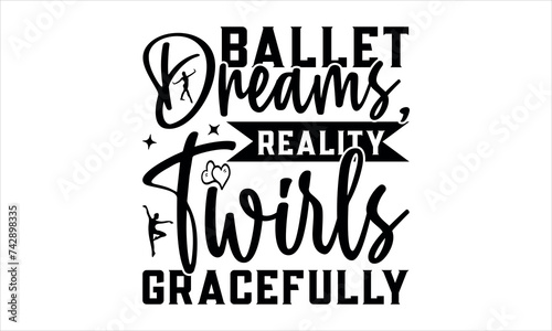 Ballet Dreams  Reality Twirls Gracefully - Ballet t shirt design  Hand drawn lettering phrase  Calligraphy graphic design  SVG Files for Cutting Cricut and Silhouette mugs prints on t-shirts  bags  po