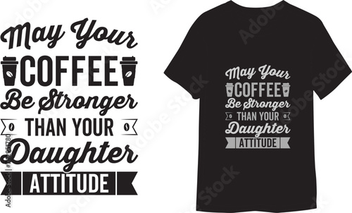 May your coffee be stronger than your daughter's attitude. Handmade calligraphy vector illustration for print on t-shirts,