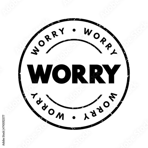 Worry - feel or cause to feel anxious or troubled about actual or potential problems, text concept stamp