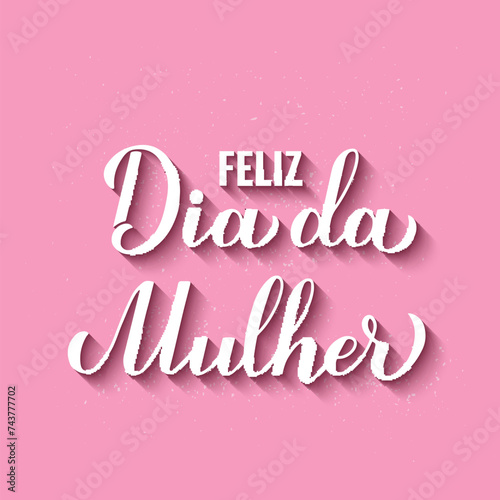 Feliz Dia da Mulher - Happy Womens Day in Portuguese. Calligraphy hand lettering on pink background. International Womans day typography poster. Vector template, banner, greeting card, flyer, etc.