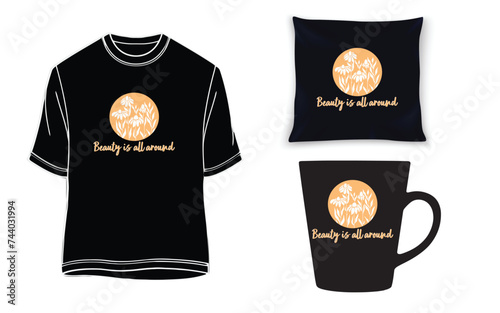 Beauty is all around t-shirt, mug and pillow design.