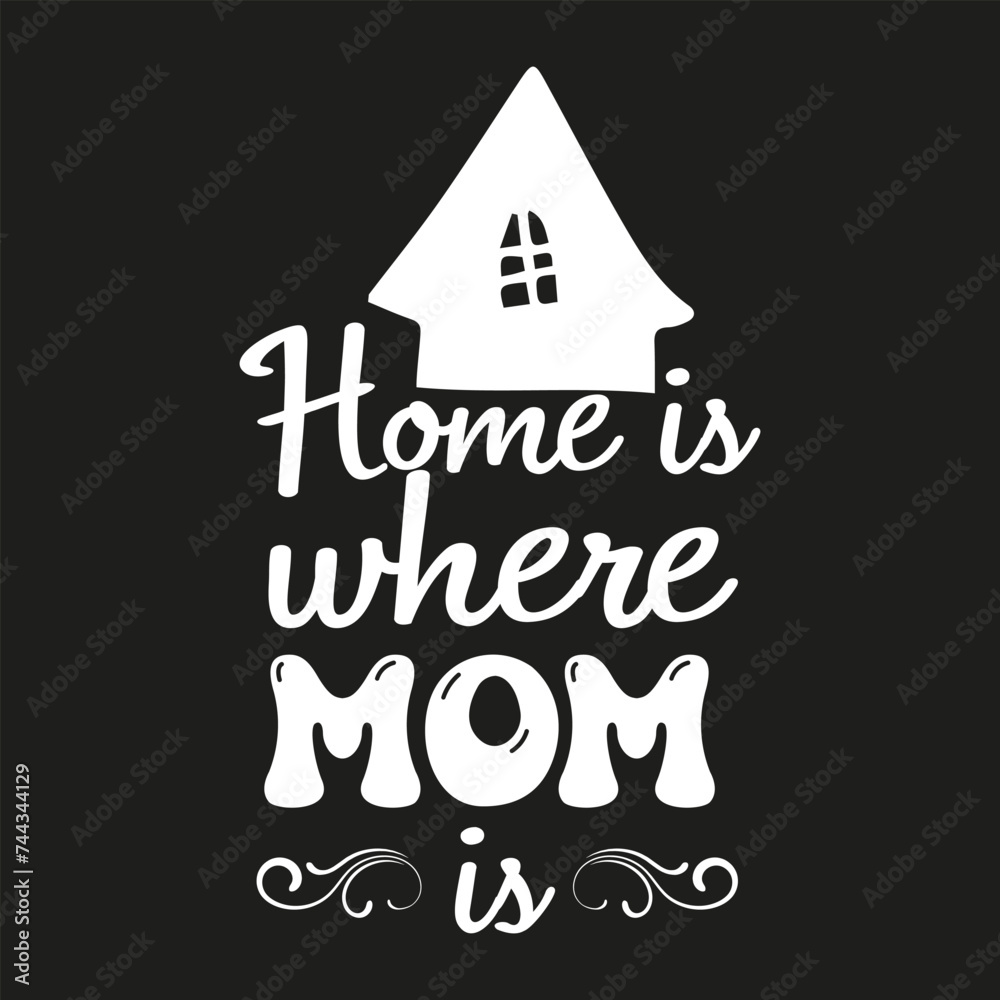 Home is where mom is vector typography design, t shirt design