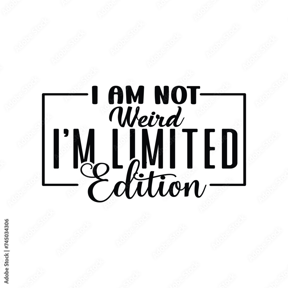 I Am Not Weird I’m Limited Edition