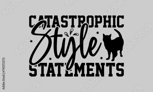 Catastrophic Style Statements - Cat T-Shirt Design, Tee, Hand Drawn Lettering Phrase, For Cards Posters And Banners, Template. 