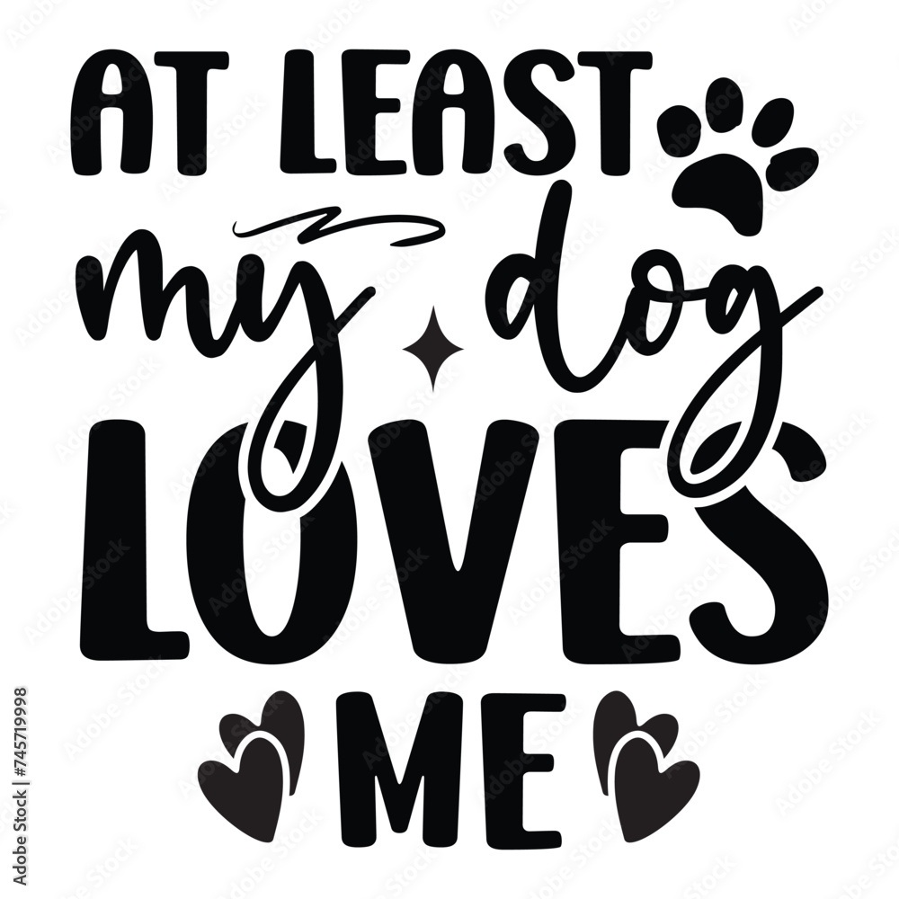 at least my dog loves me at least my dog loves me