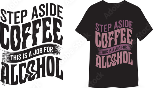 Step Aside Coffee This Is A Job For Alcohol calligraphy vector illustration  Template for T-shirt Design.
