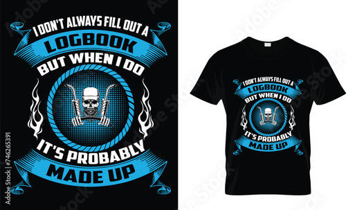 I Don't Always Fill Out A Logbook But When I Do It's Probably Made Up _T-Shirt Design Template