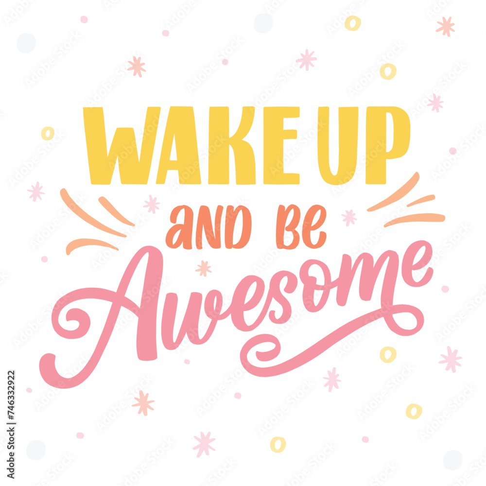 Hand drawn lettering card. The inscription: Wake up and be awesome. Perfect design for greeting cards, posters, T-shirts, banners, print invitations.