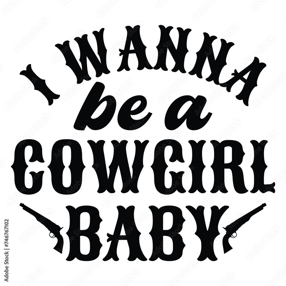 I wanna be a Cowgirl Baby,, Western design, Western quote