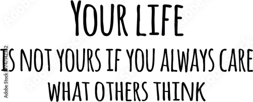 your life is not yours if you always care what others think, inscription for t-shirt, sticker, vector