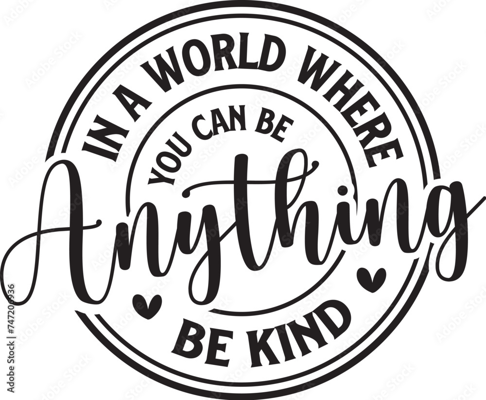 In a World Where You Can Be Anything Be kind