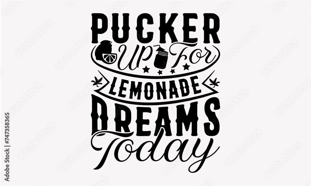 Pucker Up for Lemonade Dreams Today - Lemonade T-Shirt Design, Juice Quotes, Hand Drawn Vintage Illustration With Hand-Lettering And Decoration Elements.