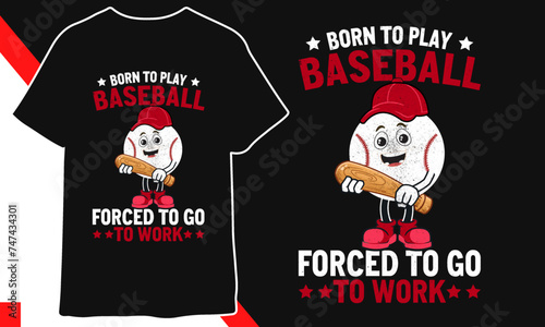 Born To Play Baseball forced to go to work Baseball T shirt Design